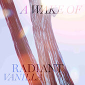 Abstract image featuring flowing lines and soft colors, with the text "A Wake of Radiant Vanilla" prominently displayed.